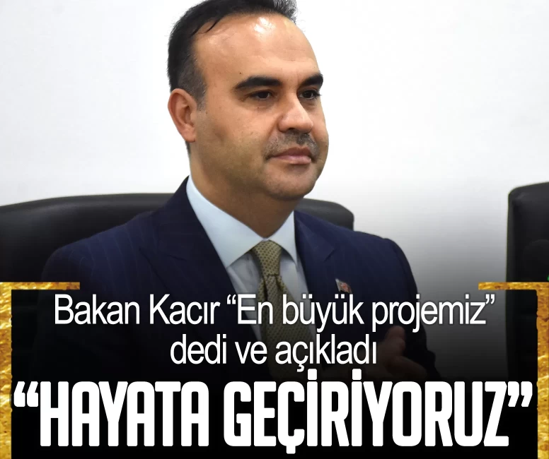 Bakan Kacır “En büyük projemiz” dedi ve açıkladı: Hayata geçiriyoruz