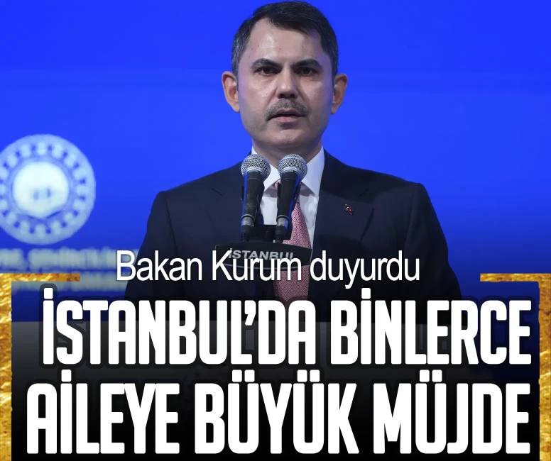 Bakan Kurum duyurdu! İstanbul’da binlerce aileye büyük müjde