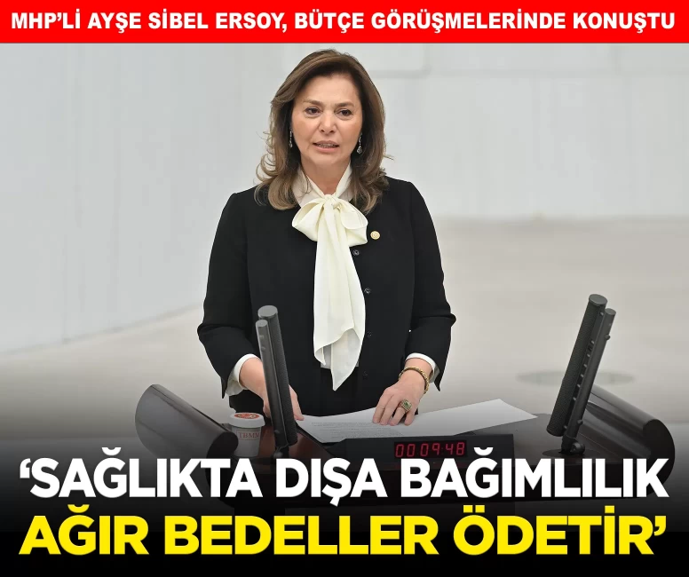MHP'li Ersoy: 'Sağlıkta dışa bağımlılık, kritik dönemlerde ağır bedeller ödetir'