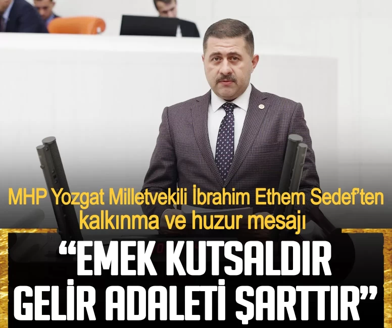 MHP Yozgat Milletvekili İbrahim Ethem Sedef’ten kalkınma ve huzur mesajı
