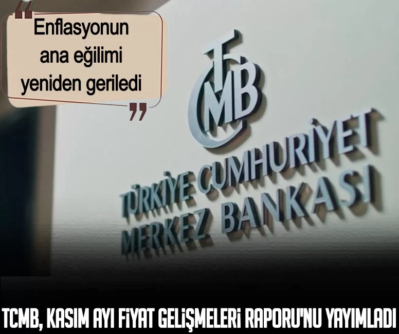 TCMB, Kasım Ayı Fiyat Gelişmeleri Raporu'nu yayımladı: Enflasyonun ana eğilimi yeniden geriledi