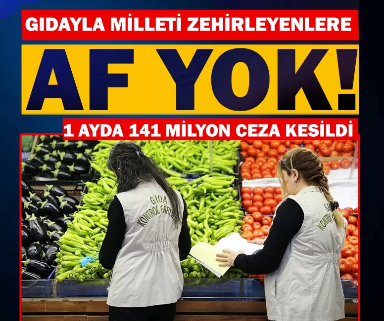 Gıdayla milleti zehirleyenlere af yok! 1 ayda 141 milyon ceza kesildi