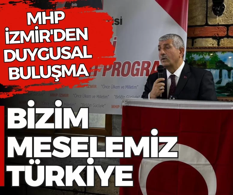 MHP İzmir'den duygusal buluşma: Bizim meselemiz Türkiye