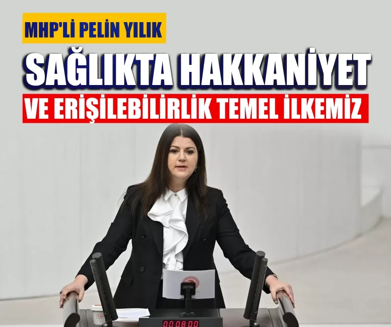 MHP'li Yılık: “Sağlıkta hakkaniyet ve erişilebilirlik temel ilkemiz”