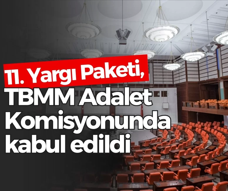 11. Yargı Paketi, TBMM Adalet Komisyonunda kabul edildi
