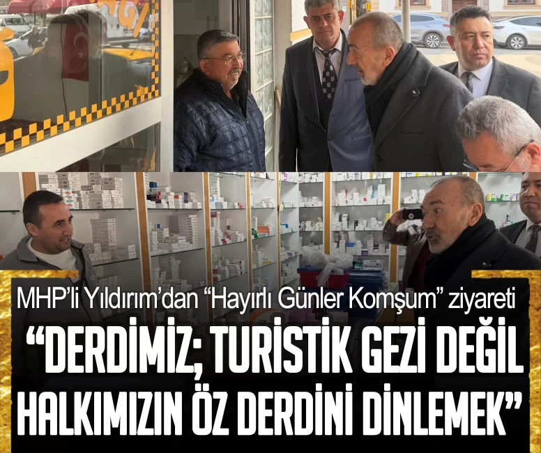 MHP’li Yıldırım’dan “Hayırlı Günler Komşum” ziyareti: Derdimiz; turistik gezi değil halkımızın öz derdini dinlemek