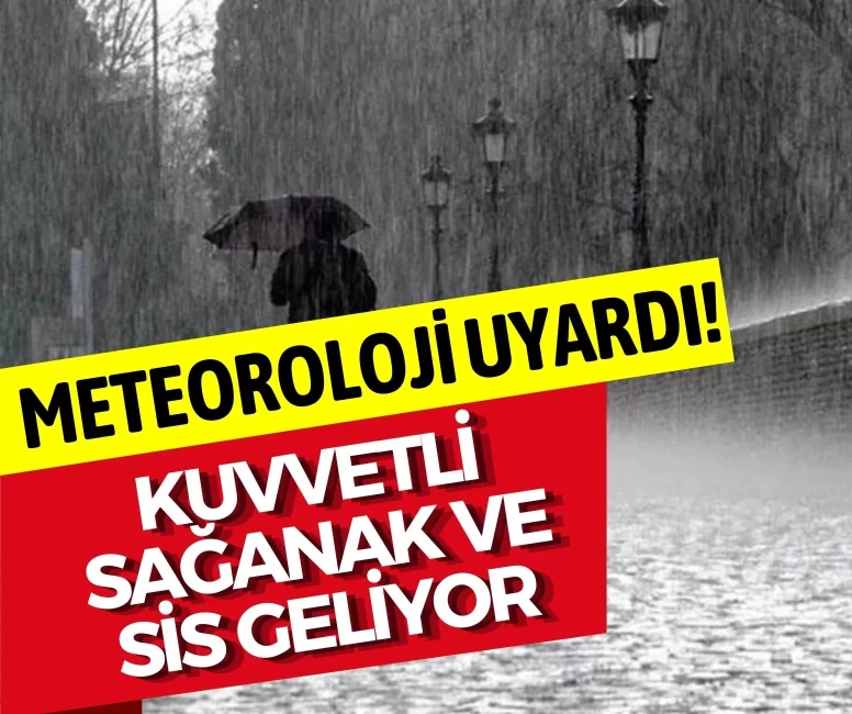 Meteoroloji uyardı! Türkiye genelinde kuvvetli sağanak ve sis geliyor