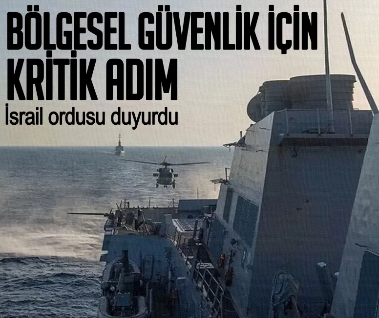 İsrail ordusu duyurdu! Bölgesel güvenlik için kritik adım