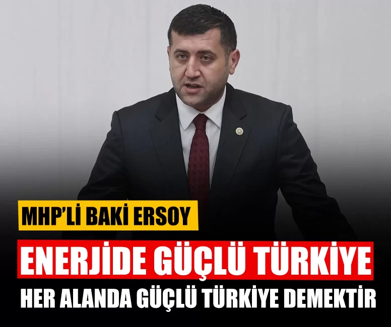 MHP’li Ersoy: “Enerjide güçlü Türkiye, her alanda güçlü Türkiye demektir”
