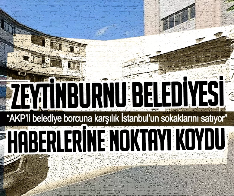 Zeytinburnu Belediyesi “AKP’li belediye borcuna karşılık İstanbul’un sokaklarını satıyor” haberlerine noktayı koydu