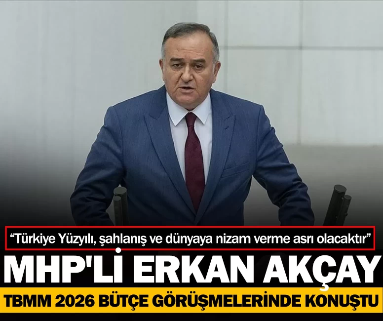 MHP'li Erkan Akçay: “Türkiye Yüzyılı, şahlanış ve dünyaya nizam verme asrı olacaktır”