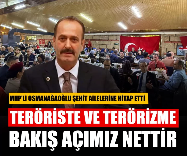MHP’li Osmanağaoğlu şehit ailelerine hitap etti: Teröriste ve terörizme bakış açımız nettir, mücadele azmimiz tamdır