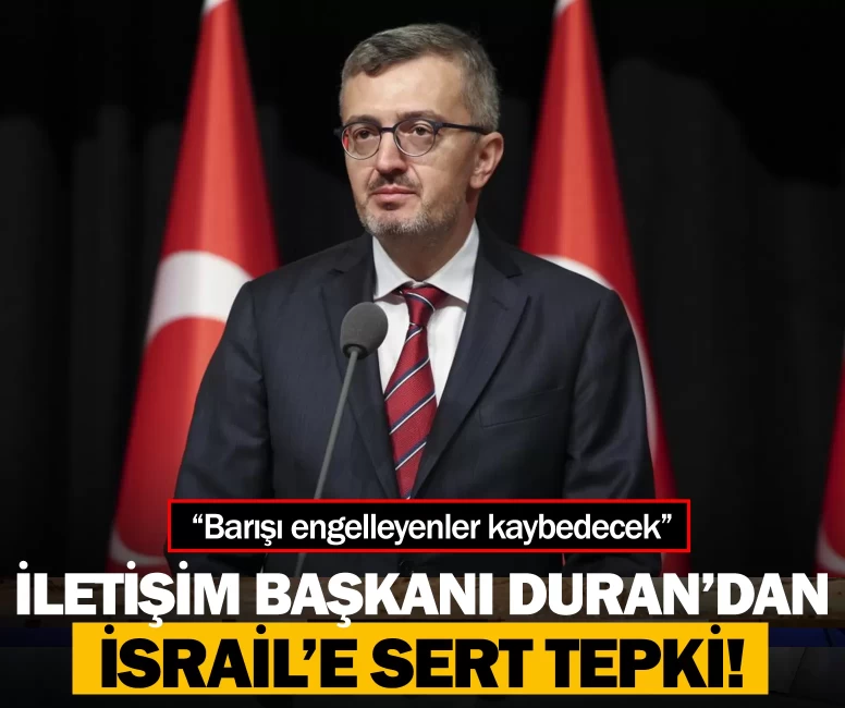İletişim Başkanı Duran’dan İsrail’e sert tepki: “Barışı engelleyenler kaybedecek”