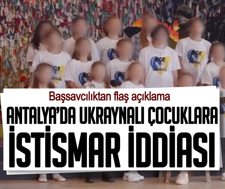Antalya'da Ukraynalı çocuklara yönelik istismar iddialarına Başsavcılık'tan açıklama