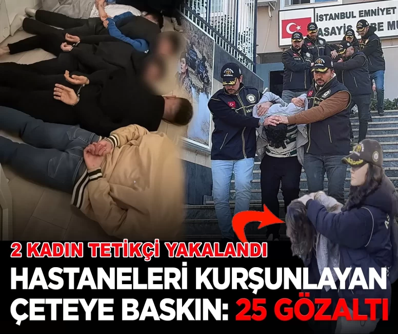 İstanbul'da hastane ve kafeleri kurşunlayan çeteye büyük darbe: 25 gözaltı
