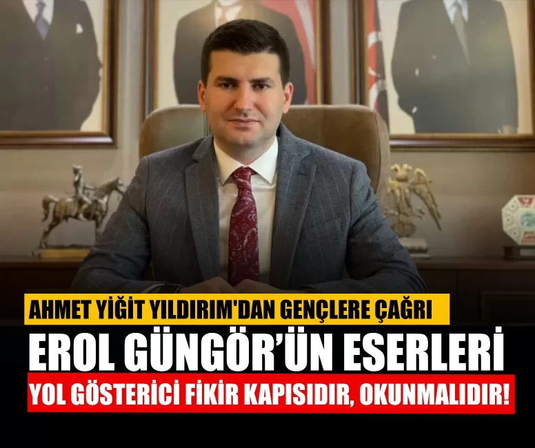 Ahmet Yiğit Yıldırım'dan gençlere çağrı: Erol Güngör’ün eserleri yol gösterici fikir kapısıdır, okunmalıdır!