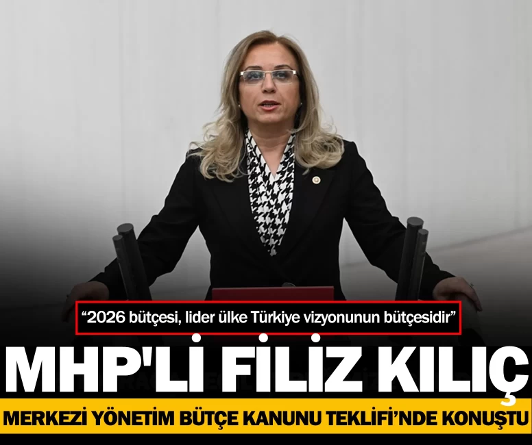MHP’li Filiz Kılıç: “2026 bütçesi, lider ülke Türkiye vizyonunun bütçesidir”