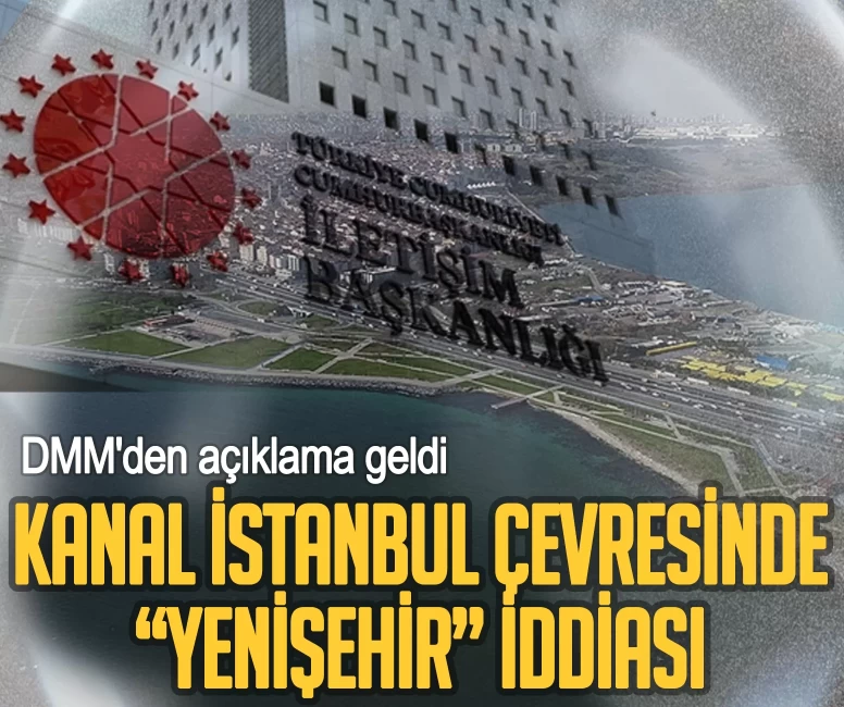 Kanal İstanbul çevresinde “Yenişehir” iddiası! DMM'den açıklama geldi