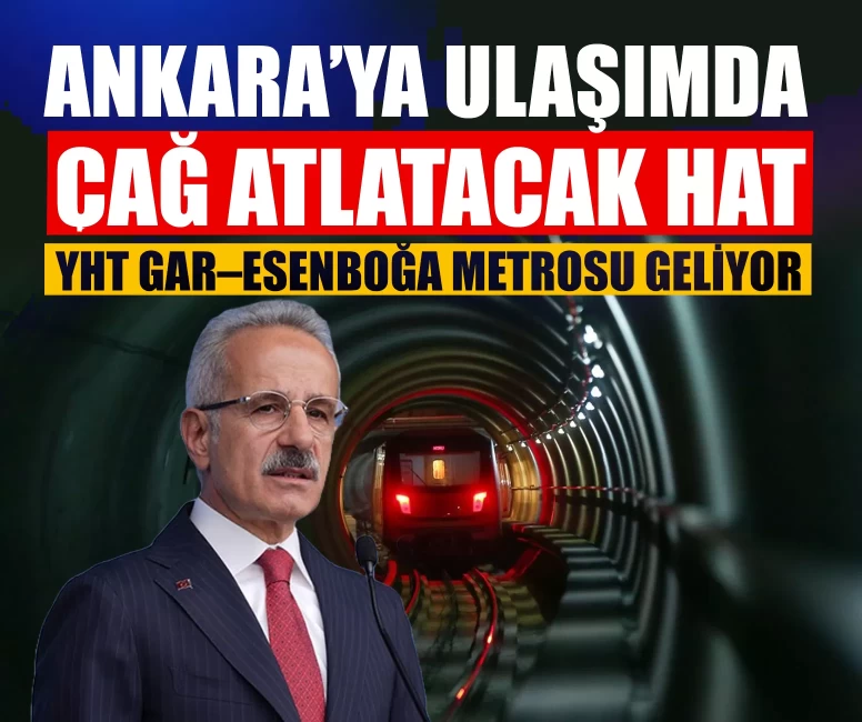 Ankara’ya ulaşımda çağ atlatacak hat: YHT Gar–Esenboğa Metrosu geliyor