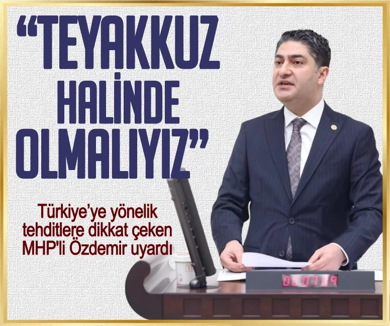 Türkiye’ye yönelik tehditlere dikkat çeken MHP'li Özdemir uyardı: Teyakkuz halinde olmalıyız