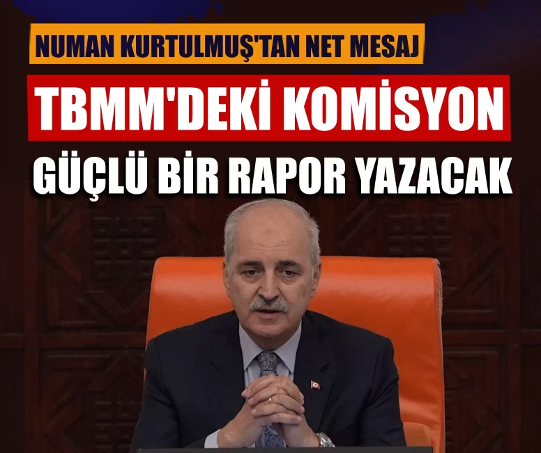 Numan Kurtulmuş'tan net mesaj: TBMM'deki komisyon güçlü bir rapor yazacak
