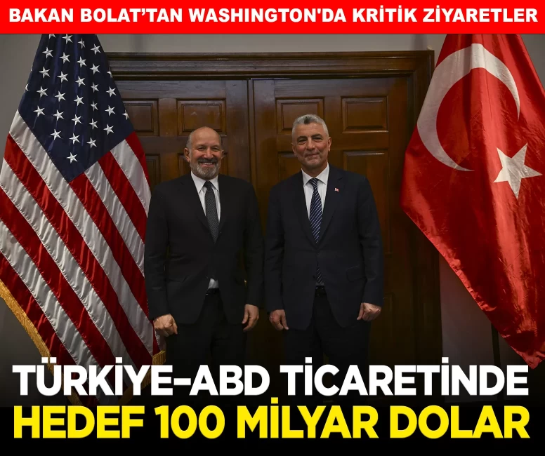 Ticaret Bakanı Bolat: Türkiye–ABD ticaretinde hedef 100 milyar dolar
