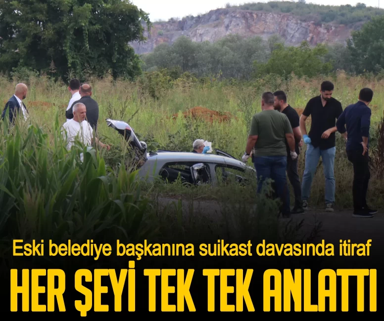 Eski belediye başkanına suikast davasında itiraf! Her şeyi tek tek anlattı