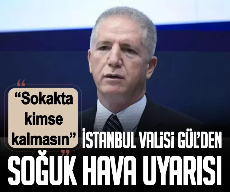 İstanbul Valisi Gül’den soğuk hava uyarısı: Sokakta kimse kalmasın