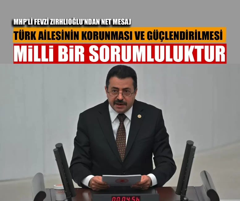 MHP'li Zırhlıoğlu: Türk ailesinin korunması ve güçlendirilmesi milli bir sorumluluktur