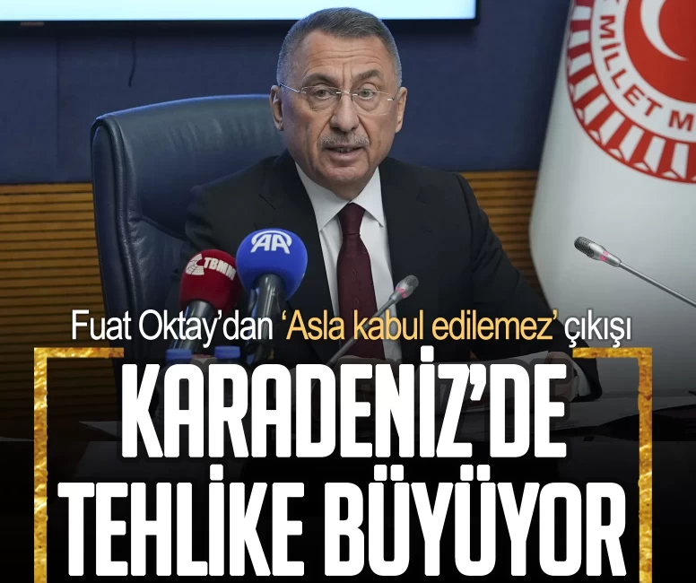 Karadeniz’de tehlike büyüyor! Fuat Oktay’dan ‘asla kabul edilemez’ çıkışı