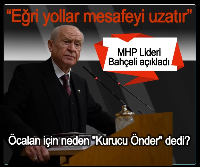 MHP Lideri Bahçeli açıkladı! Öcalan için neden "Kurucu Önder" dedi:  Eğri yollar mesafeyi uzatır