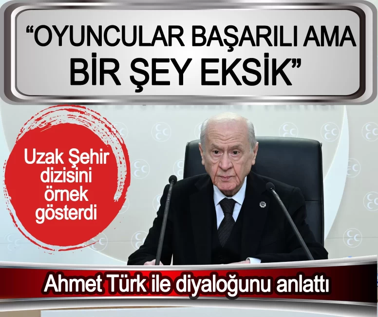 MHP Lideri Bahçeli, Ahmet Türk ile diyaloğunu anlattı! Uzak Şehir dizisini örnek gösterdi: Oyuncular başarılı ama bir şey eksik