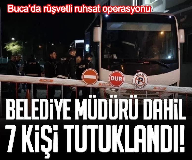 Buca’da rüşvetli ruhsat operasyonu: Belediye müdürü dahil 7 kişi tutuklandı!