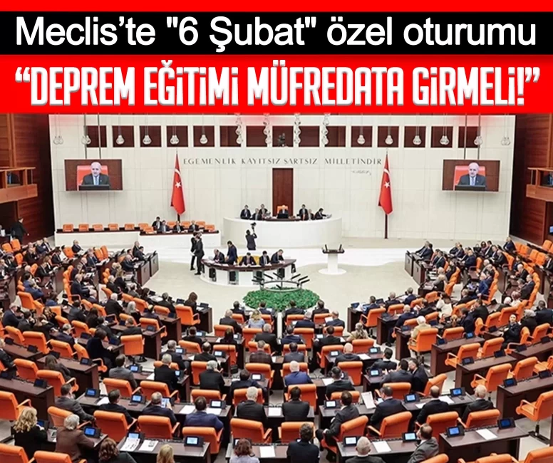 Meclis’te "6 Şubat" özel oturumu: Deprem eğitimi müfredata girmeli!