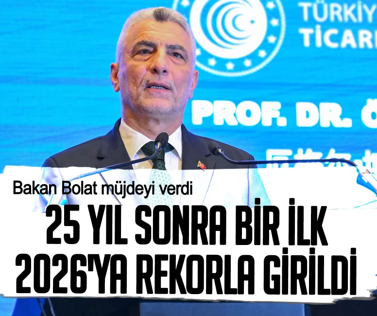 Bakan Bolat müjdeyi verdi! 25 yıl sonra bir ilk, 2026'ya rekorla girildi