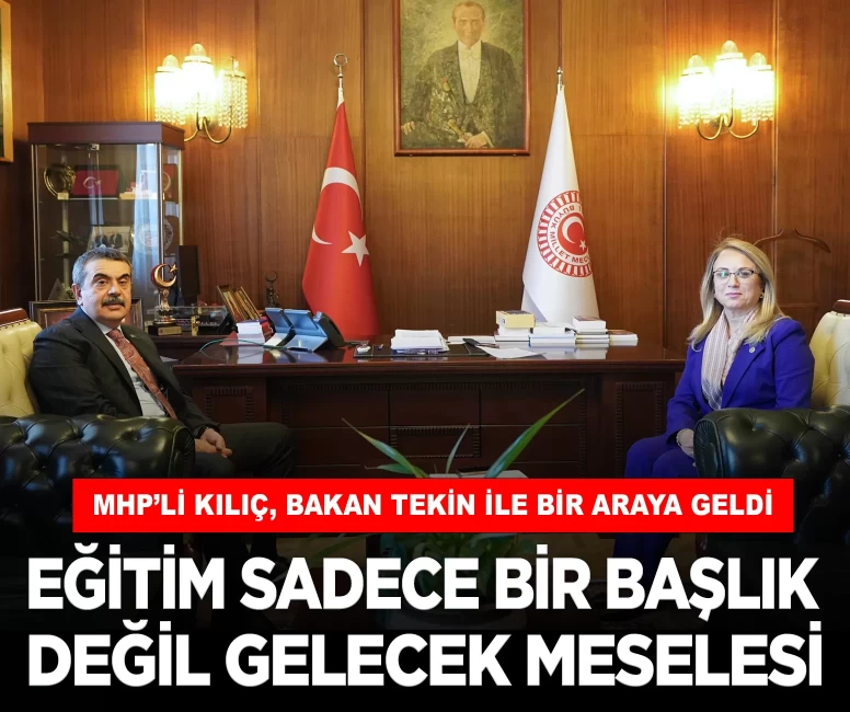 MHP’li Filiz Kılıç, Bakan Tekin ile buluştu: 'Eğitimi bir gelecek meselesi olarak görüyoruz'