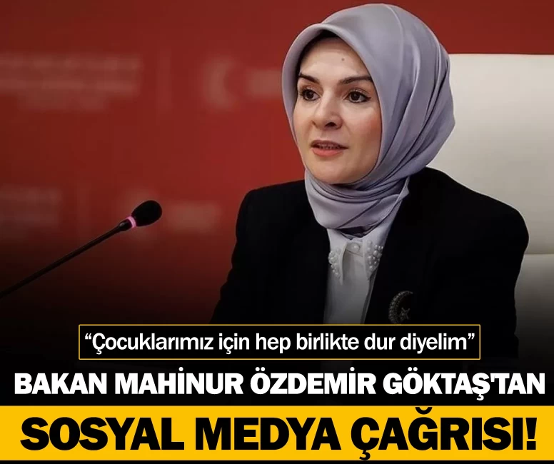 Bakan Göktaş'tan sosyal medya çağrısı: “Çocuklarımız için hep birlikte dur diyelim”