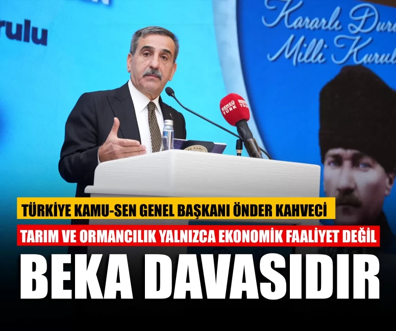 Önder Kahveci: Tarım ve ormancılık yalnızca ekonomik faaliyet değil beka davasıdır