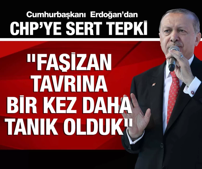 Cumhurbaşkanı Erdoğan’dan CHP’ye sert tepki: Faşizan tavrına bir kez daha tanık olduk