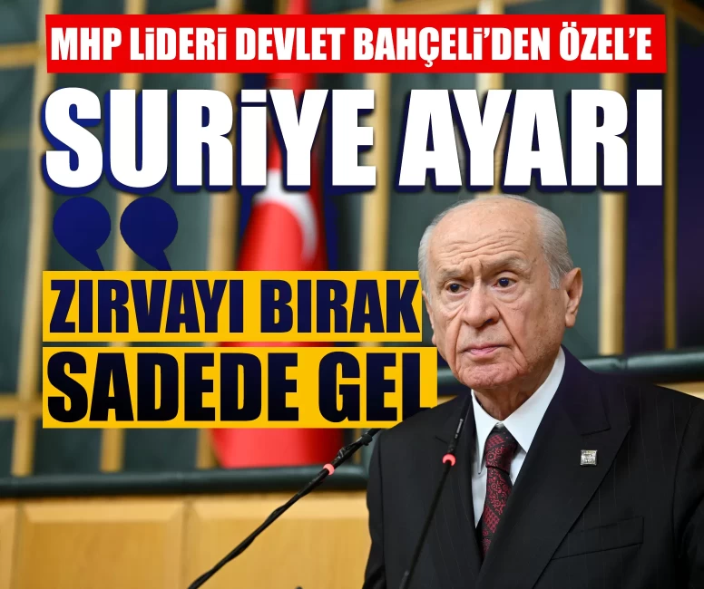 MHP Lideri Devlet Bahçeli'den Özel'e Suriye ayarı: Zırvayı bırak sadede gel, dilinin altındaki baklayı çıkar!