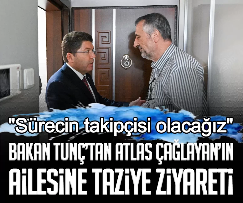 Bakan Tunç’tan Atlas Çağlayan’ın ailesine taziye ziyareti: Sürecin takipçisi olacağız