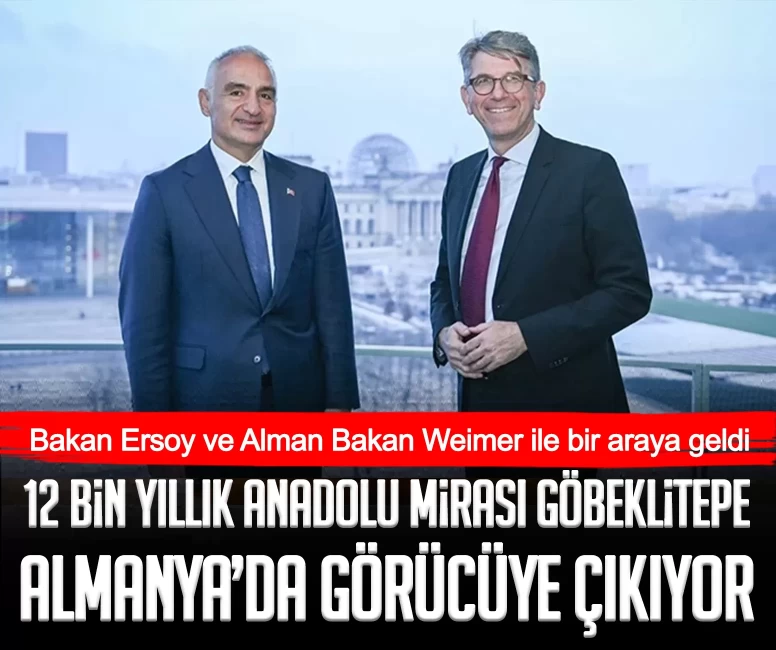 Bakan Ersoy ve Alman Bakan Weimer ile bir araya geldi: 12 bin yıllık Anadolu mirası Göbeklitepe Almanya’da görücüye çıkıyor