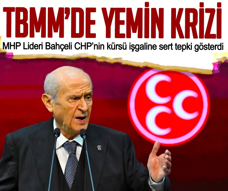 TBMM’de yemin krizi: MHP Lideri Bahçeli CHP’nin kürsü işgaline sert tepki gösterdi