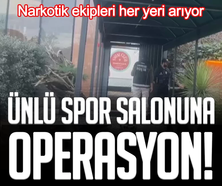 Bebek’te spor salonuna şok narkotik baskını! Ekipler her yeri arıyor