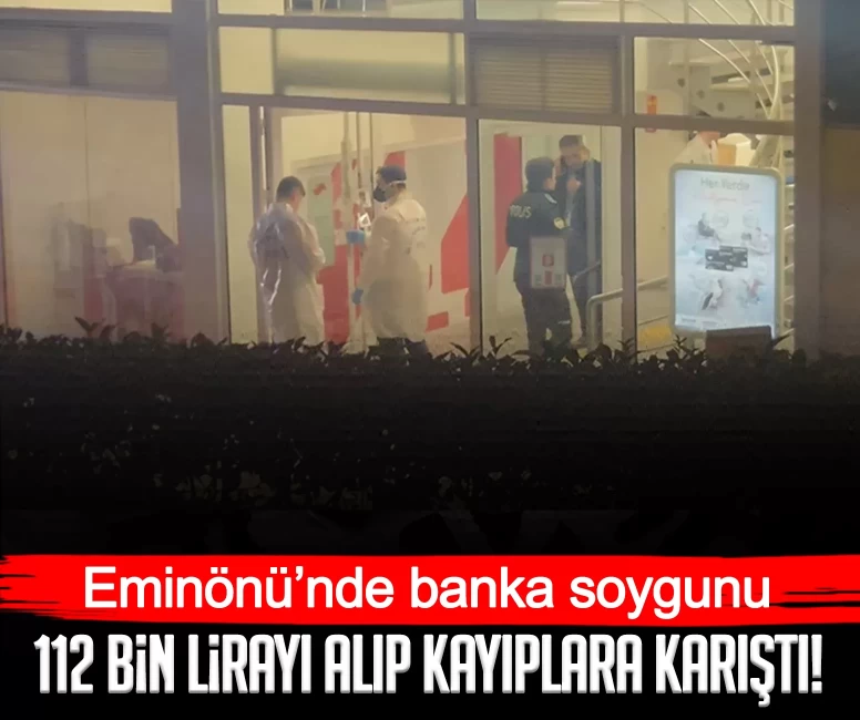 Eminönü’nde banka soygunu: 112 bin lirayı alıp kayıplara karıştı!