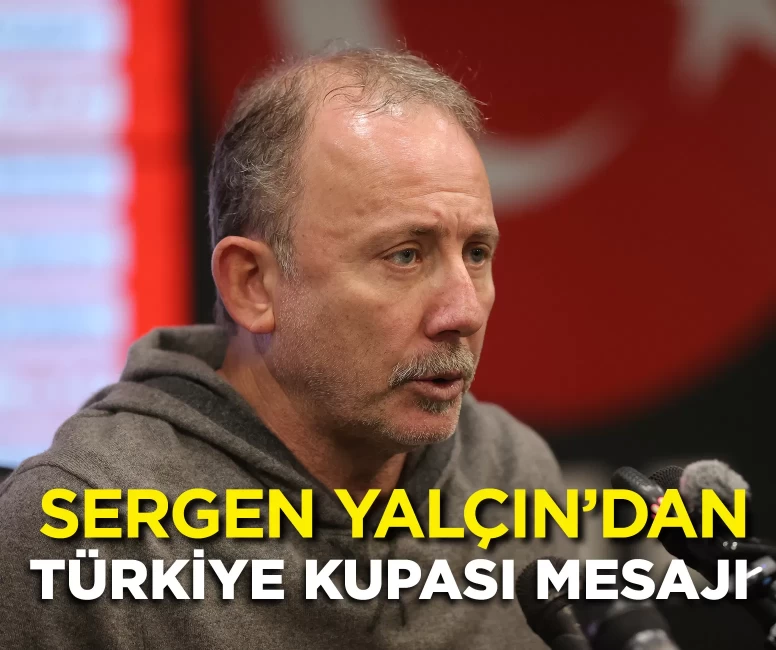 Sergen Yalçın: “Türkiye Kupası ana hedeflerimizden biri”