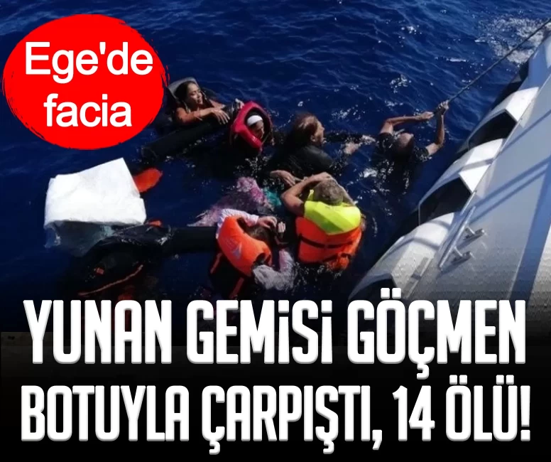 Ege'de facia: Yunan gemisi göçmen botuyla çarpıştı, 14 ölü!