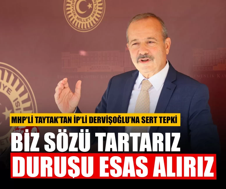 MHP'li Taytak’tan İP'li Dervişoğlu’na sert tepki: “Biz sözü tartarız, duruşu esas alırız”
