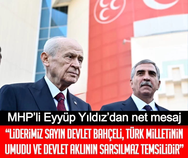 MHP’li Yıldız: Liderimiz Sayın Devlet Bahçeli, Türk milletinin umudu ve devlet aklının sarsılmaz temsilidir