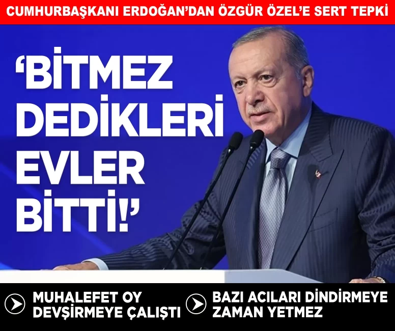 Cumhurbaşkanı Erdoğan'dan CHP'ye sert tepki: 'Bitiremez dedikleri evler bitti'